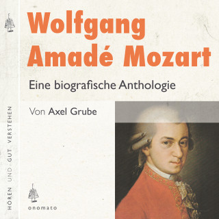 Axel Grube: Wolfgang Amadé Mozart. Eine biografische Anthologie