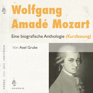 Axel Grube: Wolfgang Amadé Mozart. Eine biografische Anthologie (Kurzversion)