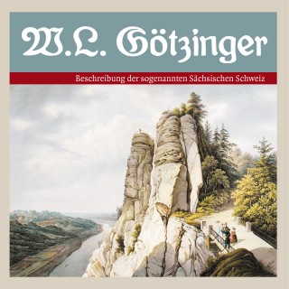 Manfred Schober, Wilhelm Lebrecht Götzinger: Beschreibung der sogenannten Sächsischen Schweiz
