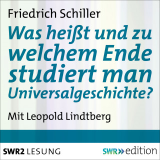 Friedrich Schiller: Was heißt und zu welchem Ende studiert man Universalgeschichte?