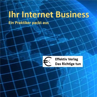 Effektiv Verlag: Ihr Internet-Business - ein Praktiker packt aus