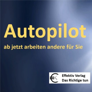 Effektiv Verlag: Autopilot - ab jetzt arbeiten andere für Sie