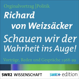 Richard von Weizsäcker: Schauen wir der Wahrheit ins Auge!