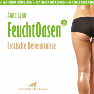 Anna Lynn: Feuchtoasen 3 / Erotische Bekenntnisse / Erotik Audio Story / Erotisches Hörbuch