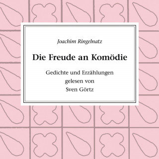Joachim Ringelnatz: Die Freude an Komödie