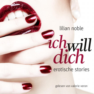 Lilian Noble: Ich Will Dich. Erotische Stories