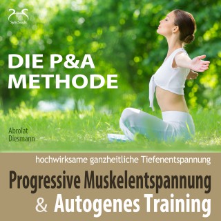 Franziska Diesmann, Torsten Abrolat: Progressive Muskelentspannung und Autogenes Training - hochwirksame ganzheitliche Tiefenentspannung - Die P&A Methode