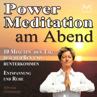 Franziska Diesmann, Torsten Abrolat: Power Meditation am Abend - 10 Minuten den Tag beschließen und runterkommen - Entspannung und Ruhe