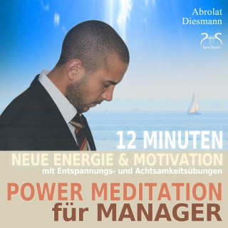 Franziska Diesmann, Torsten Abrolat: Power Meditation für Manager und Managerinnen - 12 Minuten neue Energie und Motivation durch Entspannungs- und Achtsamkeitsübungen