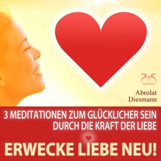 Franziska Diesmann, Torsten Abrolat: Erwecke Liebe Neu! 3 Meditationen zum Glücklicher Sein durch die Kraft der Liebe