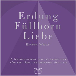 Emma Wolf: Erdung - Füllhorn - Liebe: 3 Meditationen und Klangbilder für die tägliche geistige Heilung