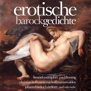 Heinrich Mühlpfort, Le Pansiv, Christian Hoffmann von Hoffmannswaldau, Johann Burkhard Mencke, Paul Fleming, Johann von Besser, Johann Friederich Riederer, Schlesische Helicon, Daniel Stoppe, Benjamin Neukirch: Erotische Barockgedichte