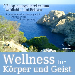 Franziska Diesmann, Torsten Abrolat: Wellness für Körper und Geist - zwei Entspannungseinheiten zum Wohlfühlen und Relaxen