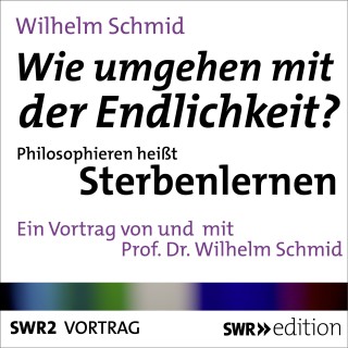 Wilhelm Schmid: Wie umgehen mit der Endlichkeit? Philosophieren heißt Sterbenlernen