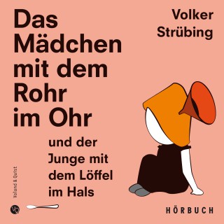 Volker Strübing: Das Mädchen mit dem Rohr im Ohr und der Junge mit dem Löffel im Hals