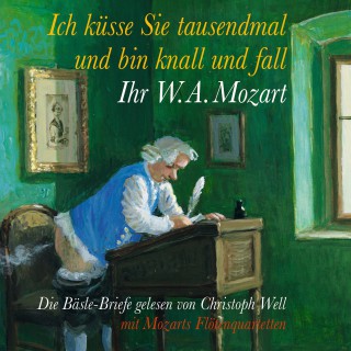 Wolfgang Amadeus Mozart: Ich küsse Sie tausendmal und bin knall und fall: Ihr W.A. Mozart