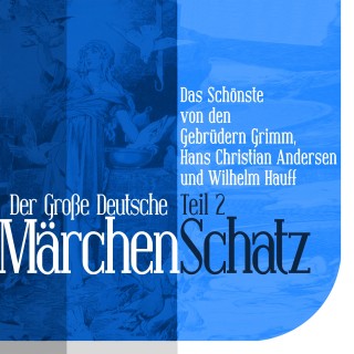 Wilhelm Hauff, Hans Christian Andersen, Gebrüder Grimm: Der Große Deutsche Märchen Schatz
