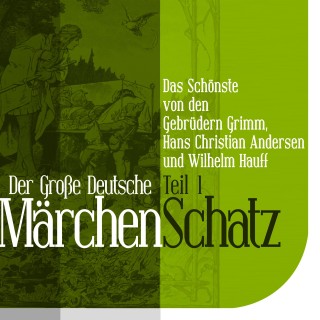 Wilhelm Hauff, Hans Christian Andersen, Gebrüder Grimm: Der Große Deutsche Märchen Schatz