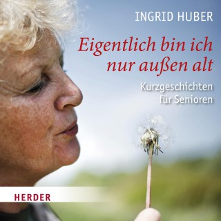 Ingrid Huber: Eigentlich bin ich nur außen alt