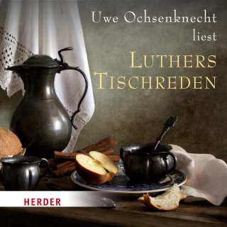 Martin Luther: Uwe Ochsenknecht liest: Luthers Tischreden