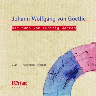 Johann Wolfgang von Goethe: Der Mann von fünfzig Jahren