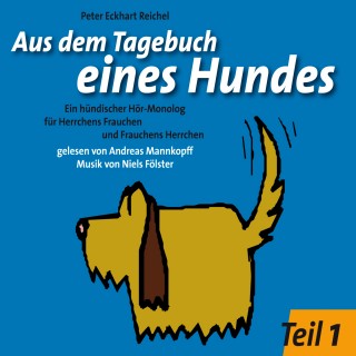 Peter Eckhart Reichel: Aus dem Tagebuch eines Hundes 1. Teil
