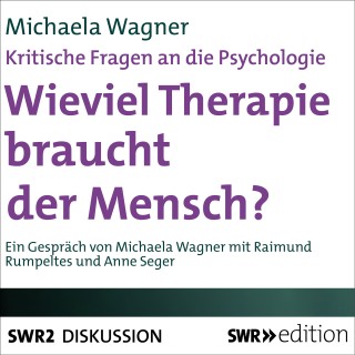 Michaela Wagner: Wieviel Therapie braucht der Mensch? (Kritische Fragen an die Psychologie)