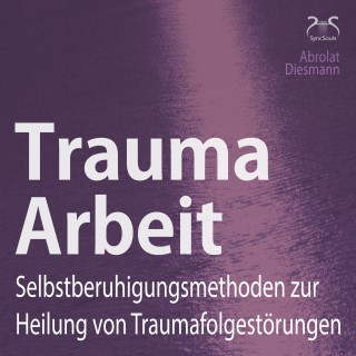 Franziska Diesmann, Torsten Abrolat: Trauma Arbeit - Selbstberuhigungsmethoden zur Heilung von Traumafolgestörungen