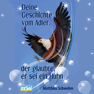 Matthias Schwehm: Deine Geschichte vom Adler, der glaubte, er sei ein Huhn