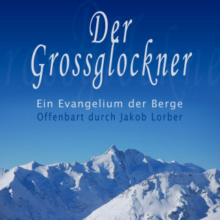 Jakob Lorber: Der Grossglockner - Ein Evangelium der Berge