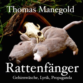 Thomas Manegold: Thomas Manegold - Rattenfänger - Gehirnwäsche, Lyrik, Propaganda