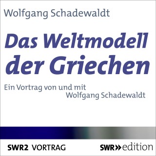 Wolfgang Schadewaldt: Das Weltmodell der Griechen
