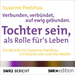 Susanne Poelchau: Verbunden, verbündet, auf ewig gebunden - Tochter sein, als Rolle für's Leben