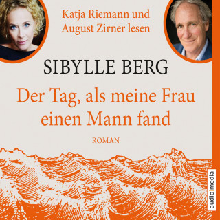 Sibylle Berg: Der Tag, als meine Frau einen Mann fand