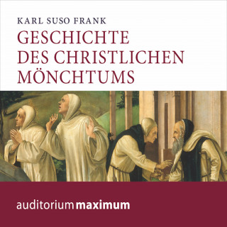 Karl Suso Frank: Geschichte des christlichen Mönchtums (Ungekürzt)