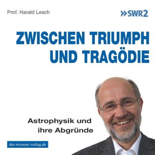 Harald Lesch: Zwischen Triumph und Tragödie
