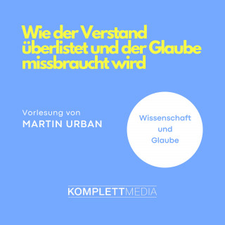 Martin Urban: Wie der Verstand überlistet und der Glaube missbraucht wird