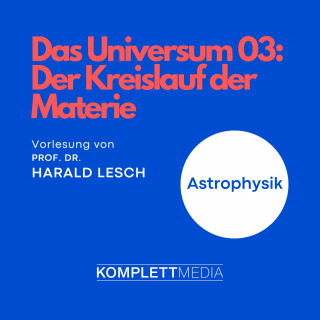 Harald Lesch: Das Universum 03: Der Kreislauf der Materie