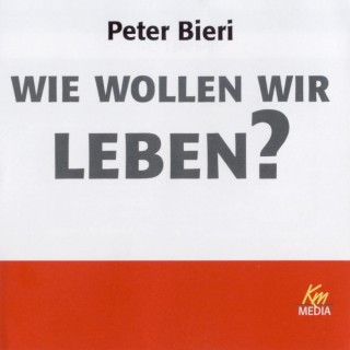 Peter Bieri: Wie wollen wir leben?