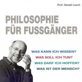 Harald Lesch: Philosophie für Fußgänger