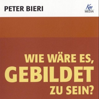 Peter Bieri: Wie wäre es, gebildet zu sein?