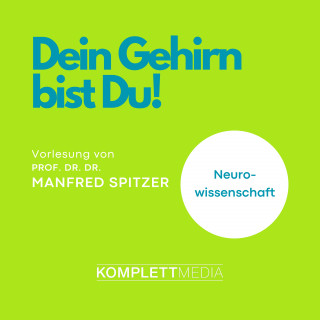 Manfred Spitzer: Dein Gehirn bist Du!