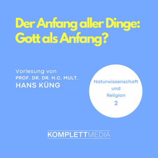 Hans Küng: Naturwissenschaft und Religion 02: Der Anfang aller Dinge