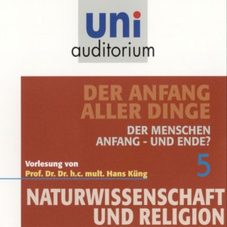 Hans Küng: Naturwissenschaft und Religion 05: Der Anfang aller Dinge