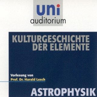 Harald Lesch: Astrophysik: Kulturgeschichte der Elemente