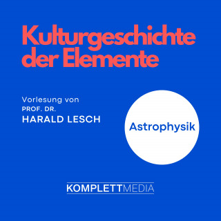 Harald Lesch: Astrophysik: Kulturgeschichte der Elemente
