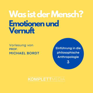Michael Bordt: Was ist der Mensch 03: Emotionen und Vernuft