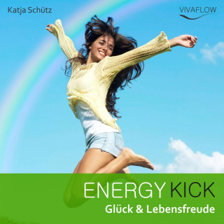 Katja Schütz: Energy Kick - Mehr Glück & Lebensfreude durch positive, kraftvolle Gedanken!