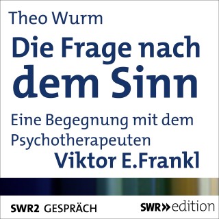 Theo Wurm, Viktor E. Frankl: Die Frage nach dem Sinn