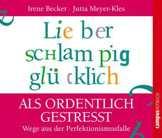 Irene Becker, Jutta Meyer-Kles: Lieber schlampig glücklich als ordentlich gestresst